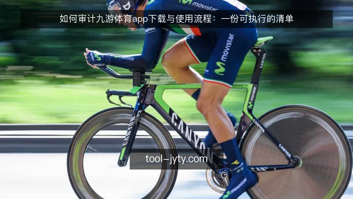 如何审计九游体育app下载与使用流程：一份可执行的清单